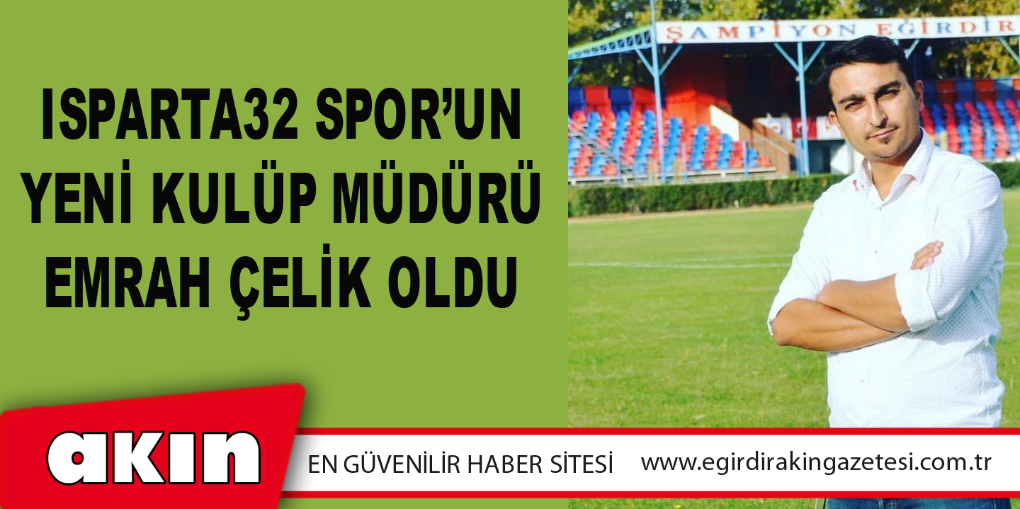 Isparta32 Spor’un Yeni Kulüp Müdürü Emrah Çelik Oldu