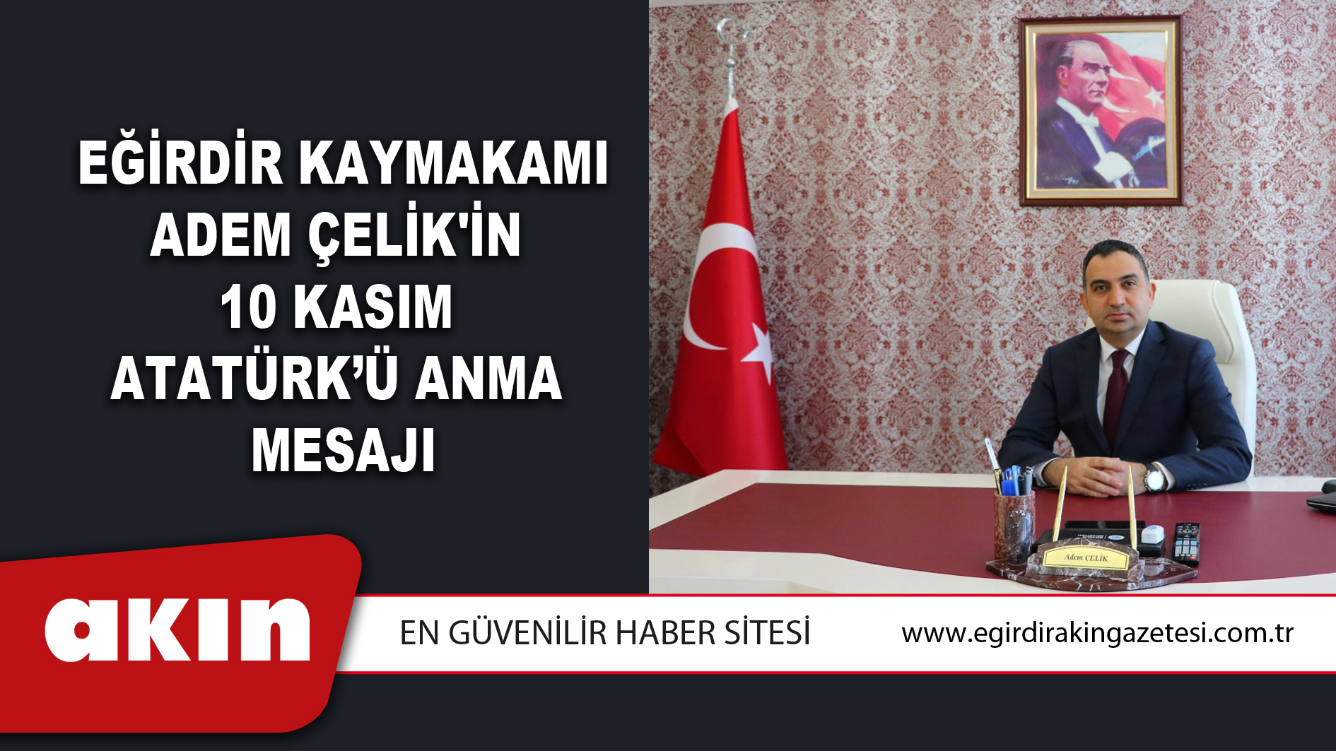 eğirdir haber,akın gazetesi,egirdir haberler,son dakika,Eğirdir Kaymakamı Adem Çelik'in  10 Kasım Atatürk’ü Anma Mesajı