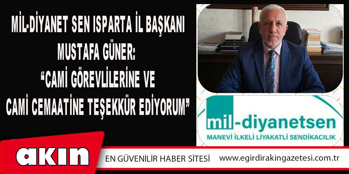 Mil-Diyanet Sen Isparta İl Başkanı Mustafa Güner: “Cami Görevlilerine Ve Cami Cemaatine Teşekkür Ediyorum”
